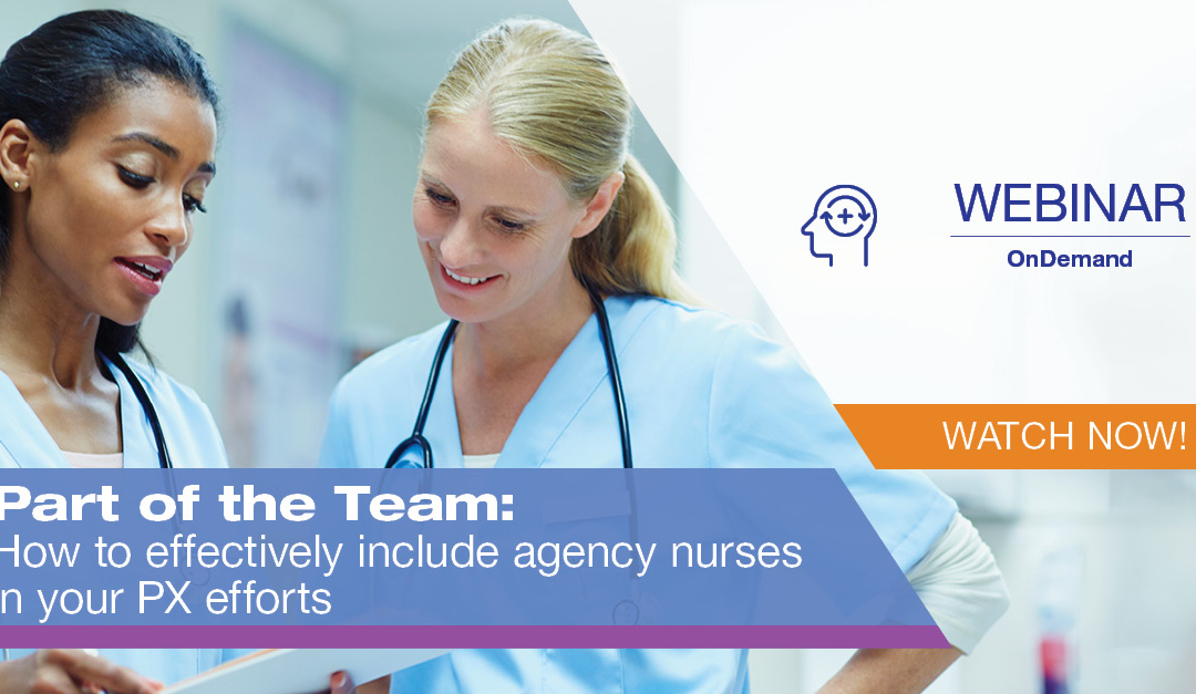 Part of the Team: How to effectively include agency nurses in your PX efforts